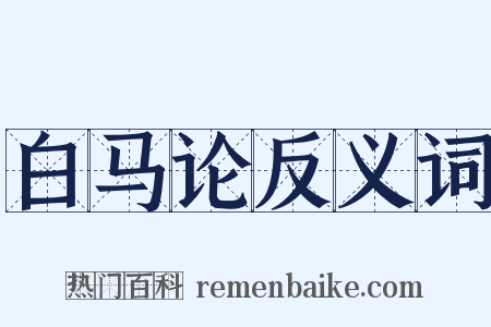 白马论反义词是什么意思的图片